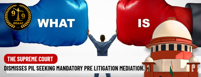 The Supreme Court dismisses PIL seeking mandatory pre litigation Mediation.