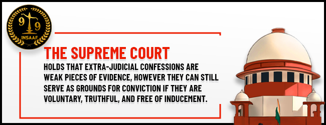 The Supreme Court holds that extra-judicial confessions are weak pieces of evidence, however they can still serve as grounds for conviction if they are voluntary, truthful, and free of inducement.