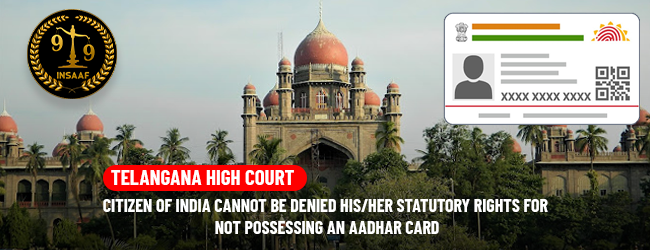 Citizen of India cannot be denied his/her statutory rights for not possessing an Aadhar Card: Telangana HC