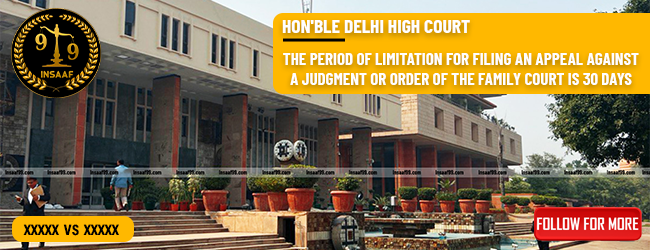 The Period of Limitation for filing an Appeal against a Judgment or Order of the Family Court is 30 Days- Delhi High Court