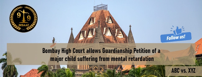 Bombay High Court allows Guardianship Petition of a major child suffering from mental retardation.