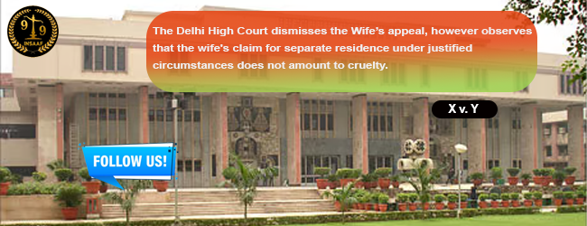 he Delhi High Court dismisses the Wife’s appeal, however observes that the wife's claim for separate residence under justified circumstances does not amount to cruelty.