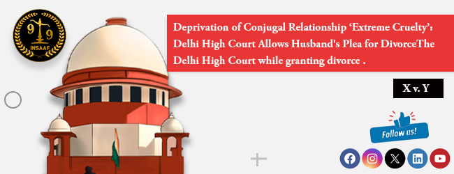 Deprivation of Conjugal Relationship ‘Extreme Cruelty’: Delhi High Court Allows Husband's Plea for Divorce The Delhi High Court while granting divorce 