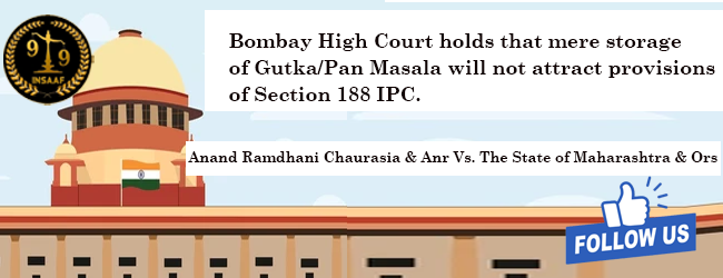 Bombay High Court holds that mere storage of Gutka/Pan Masala will not attract provisions of Section 188 IPC.