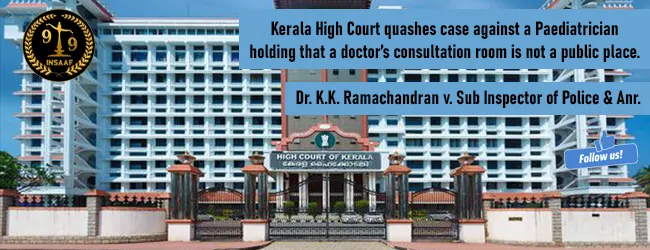 Kerala High Court quashes case against a Paediatrician holding that a doctor’s consultation room is not a public place.
