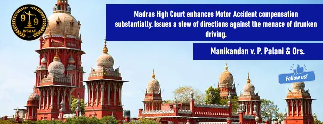 Madras High Court enhances Motor Accident compensation substantially. Issues a slew of directions against the menace of drunken driving.