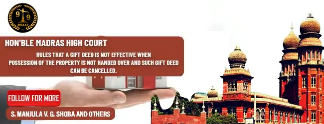 Madras High Court rules that a Gift Deed is not effective when possession of the property is not handed over and such Gift Deed can be cancelled.