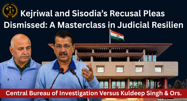 Kejriwal and Sisodia’s Recusal Pleas Dismissed: A Masterclass in Judicial Resilience
